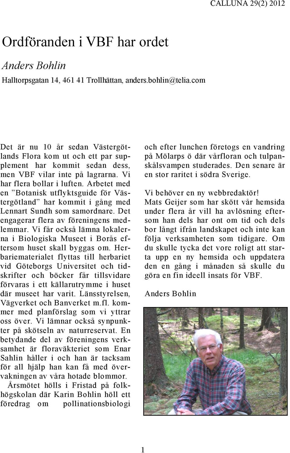 Arbetet med en Botanisk utflyktsguide för Västergötland har kommit i gång med Lennart Sundh som samordnare. Det engagerar flera av föreningens medlemmar.