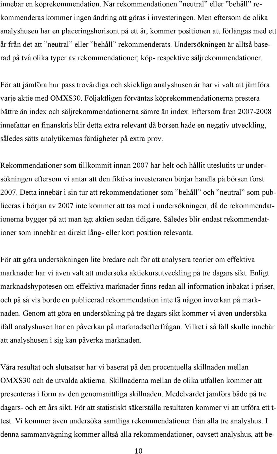 Undersökningen är alltså baserad på två olika typer av rekommendationer; köp- respektive säljrekommendationer.