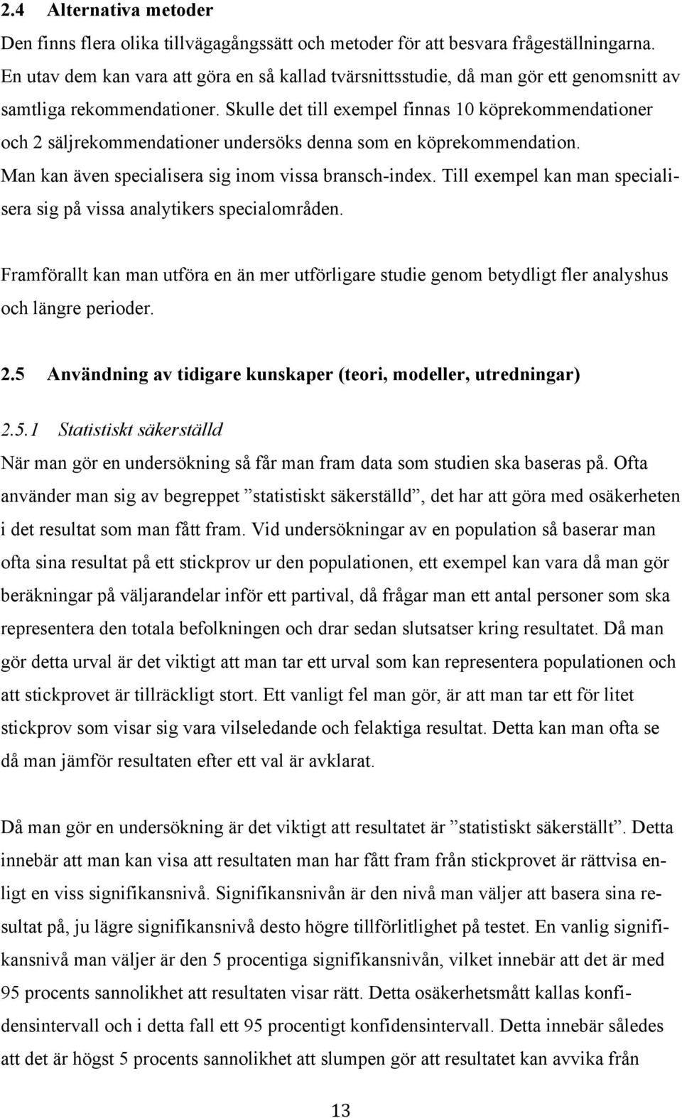 Skulle det till exempel finnas 10 köprekommendationer och 2 säljrekommendationer undersöks denna som en köprekommendation. Man kan även specialisera sig inom vissa bransch-index.