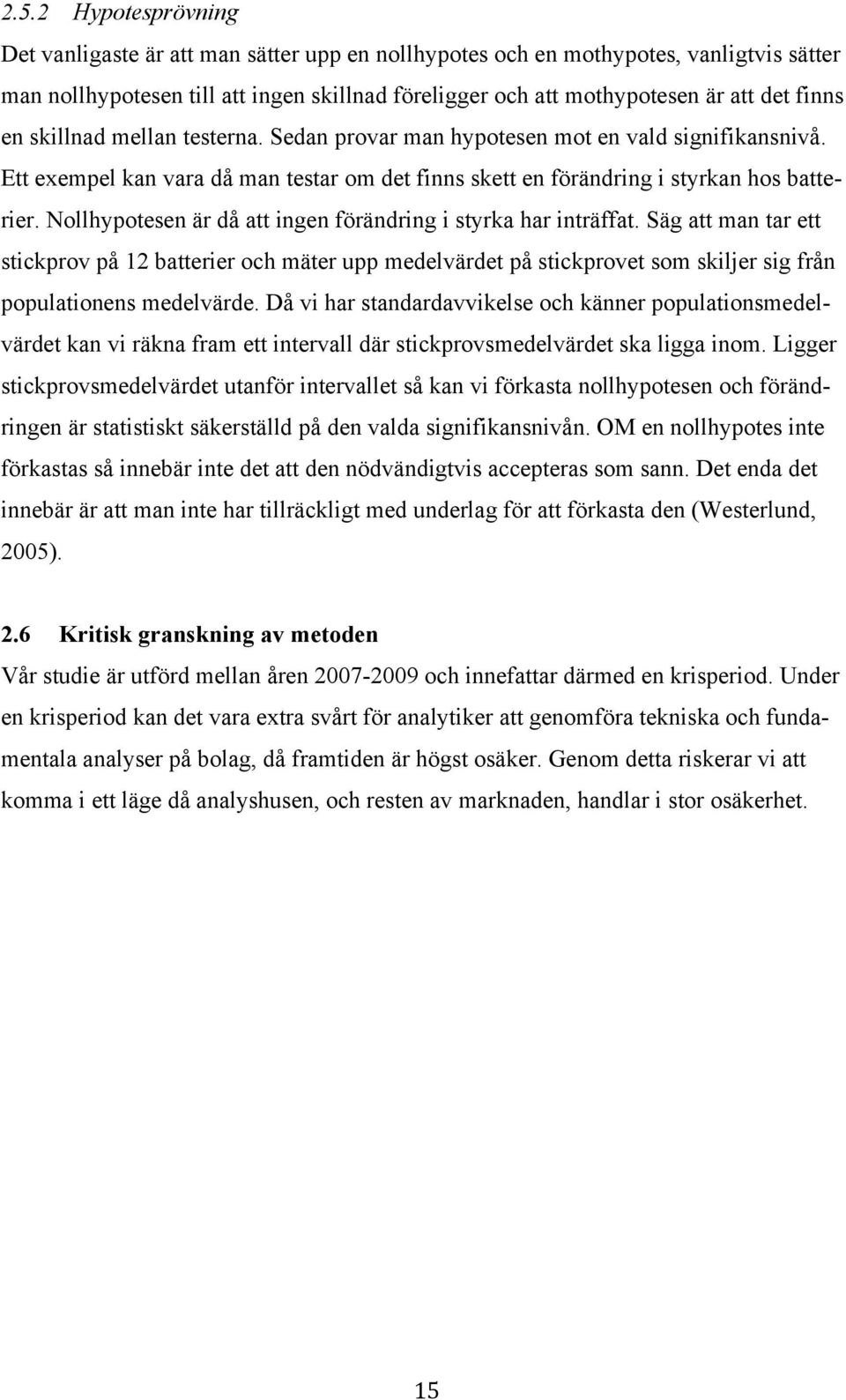 Nollhypotesen är då att ingen förändring i styrka har inträffat. Säg att man tar ett stickprov på 12 batterier och mäter upp medelvärdet på stickprovet som skiljer sig från populationens medelvärde.