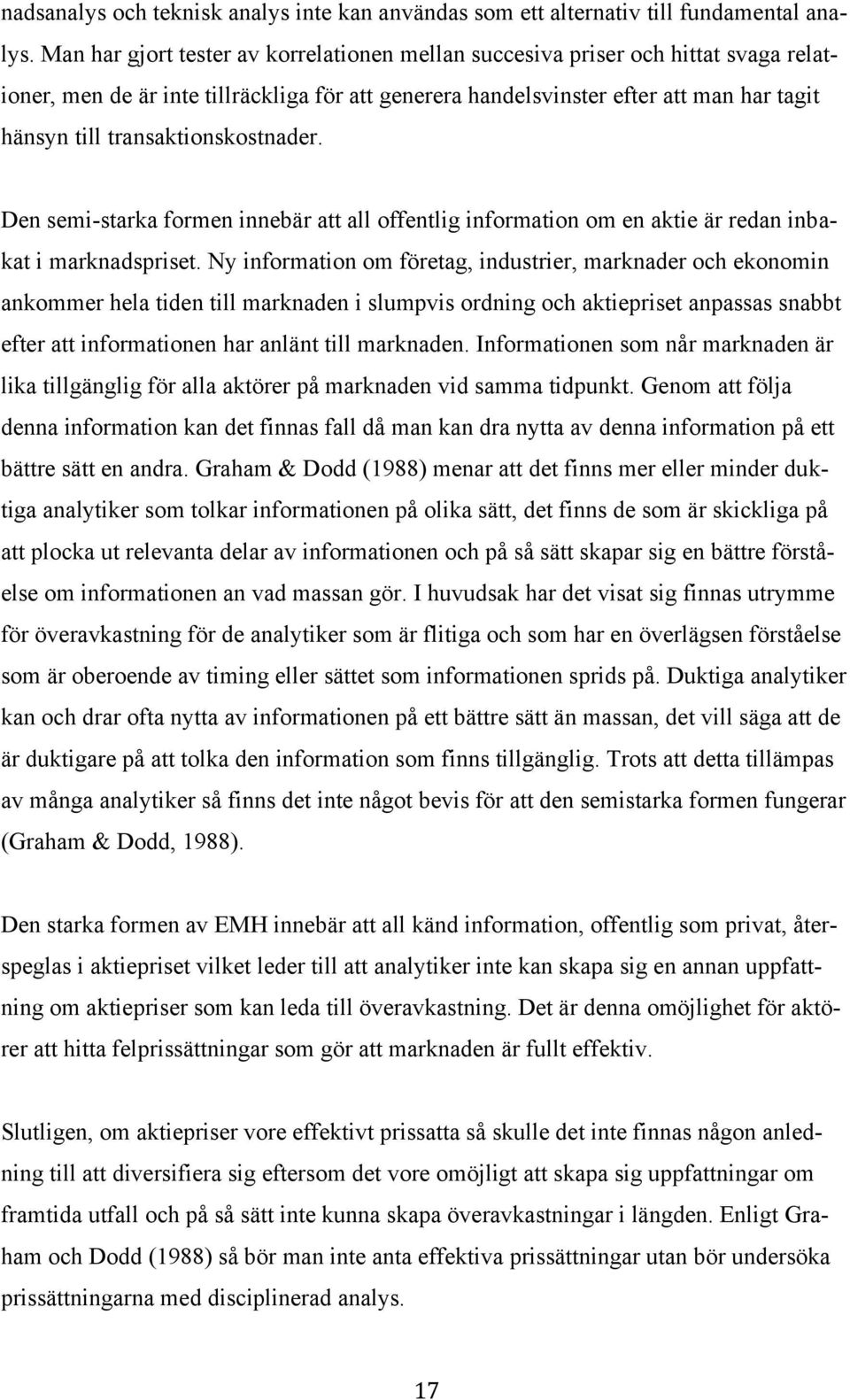 transaktionskostnader. Den semi-starka formen innebär att all offentlig information om en aktie är redan inbakat i marknadspriset.