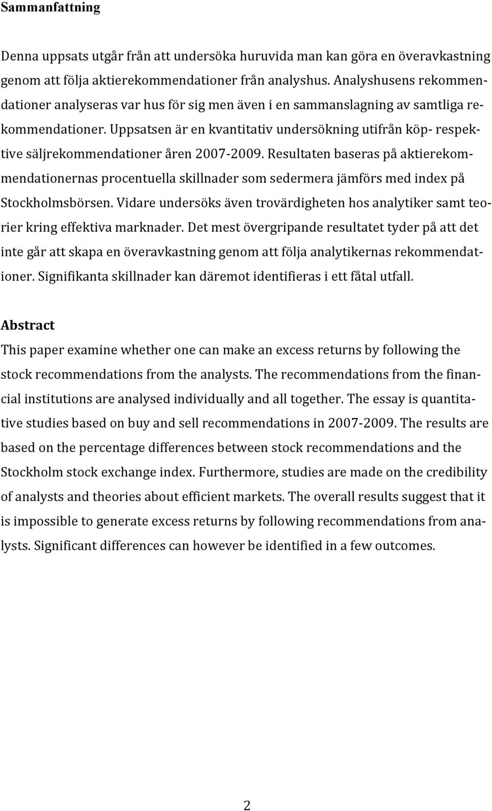 Uppsatsen är en kvantitativ undersökning utifrån köp respek- tive säljrekommendationer åren 20072009.
