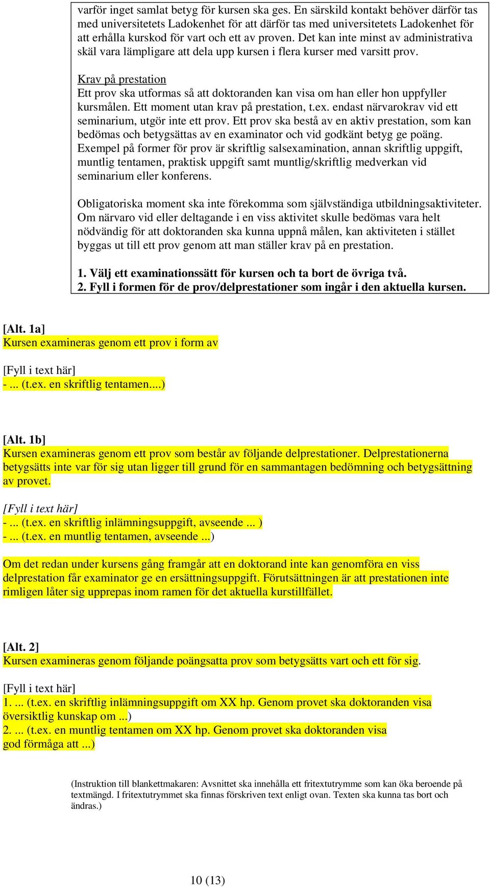 Det kan inte minst av administrativa skäl vara lämpligare att dela upp kursen i flera kurser med varsitt prov.