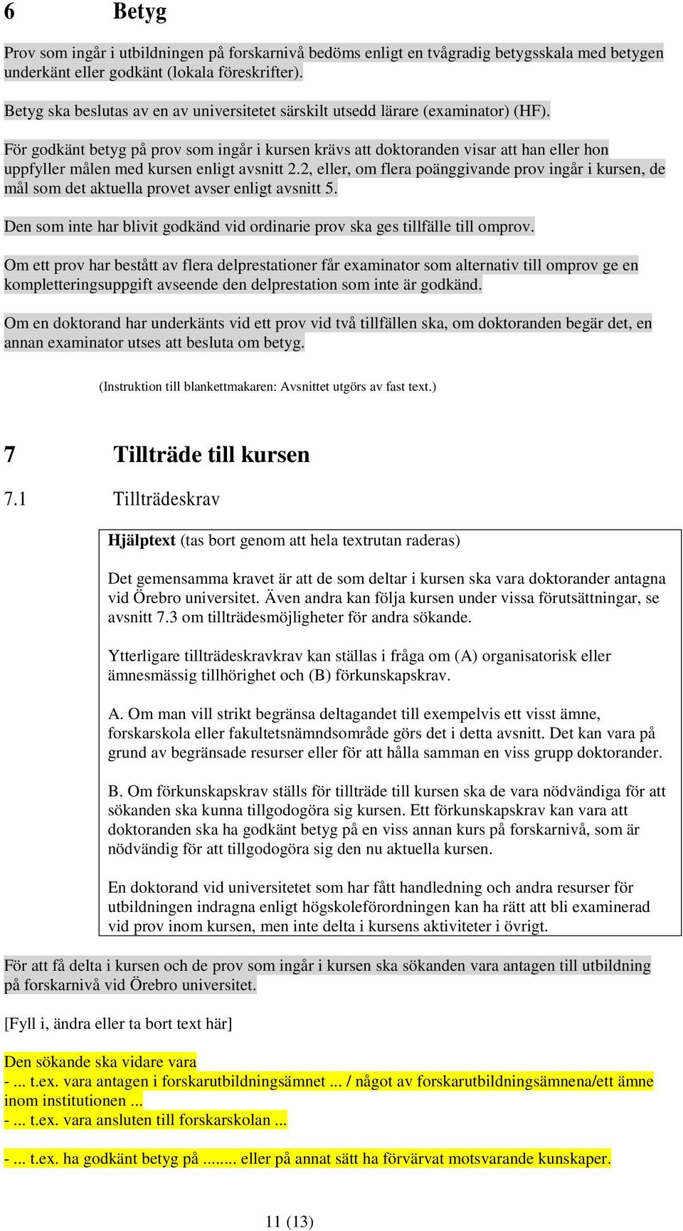 För godkänt betyg på prov som ingår i kursen krävs att doktoranden visar att han eller hon uppfyller målen med kursen enligt avsnitt 2.