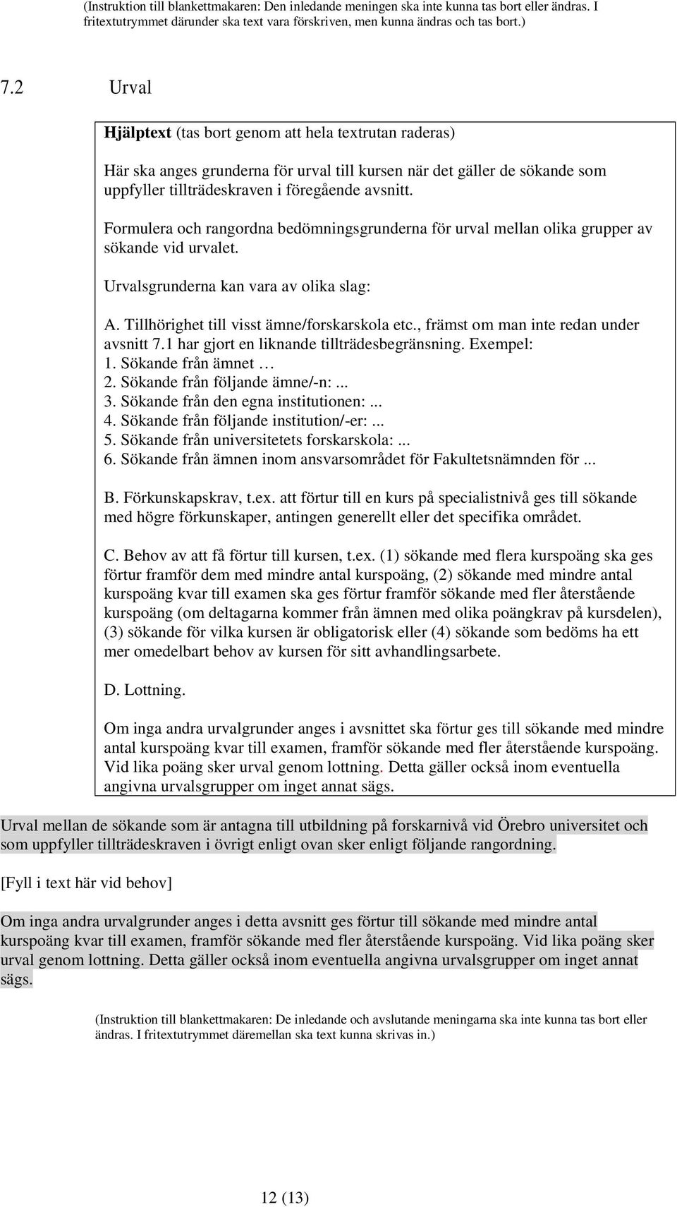 Formulera och rangordna bedömningsgrunderna för urval mellan olika grupper av sökande vid urvalet. Urvalsgrunderna kan vara av olika slag: A. Tillhörighet till visst ämne/forskarskola etc.