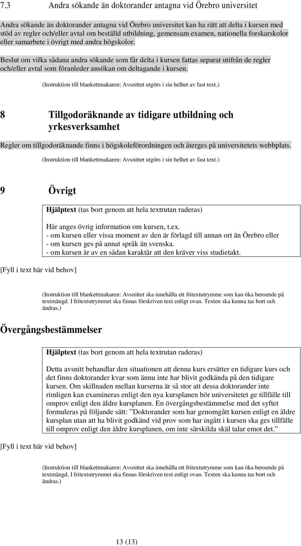 Beslut om vilka sådana andra sökande som får delta i kursen fattas separat utifrån de regler och/eller avtal som föranleder ansökan om deltagande i kursen.
