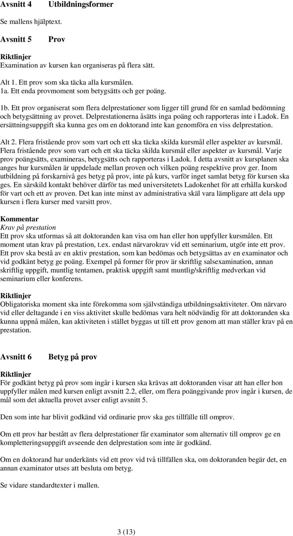 Delprestationerna åsätts inga poäng och rapporteras inte i Ladok. En ersättningsuppgift ska kunna ges om en doktorand inte kan genomföra en viss delprestation. Alt 2.