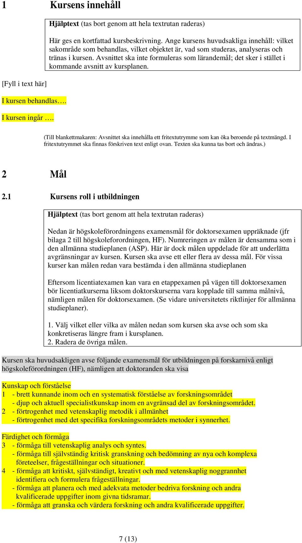 Avsnittet ska inte formuleras som lärandemål; det sker i stället i kommande avsnitt av kursplanen. (Till blankettmakaren: Avsnittet ska innehålla ett fritextutrymme som kan öka beroende på textmängd.