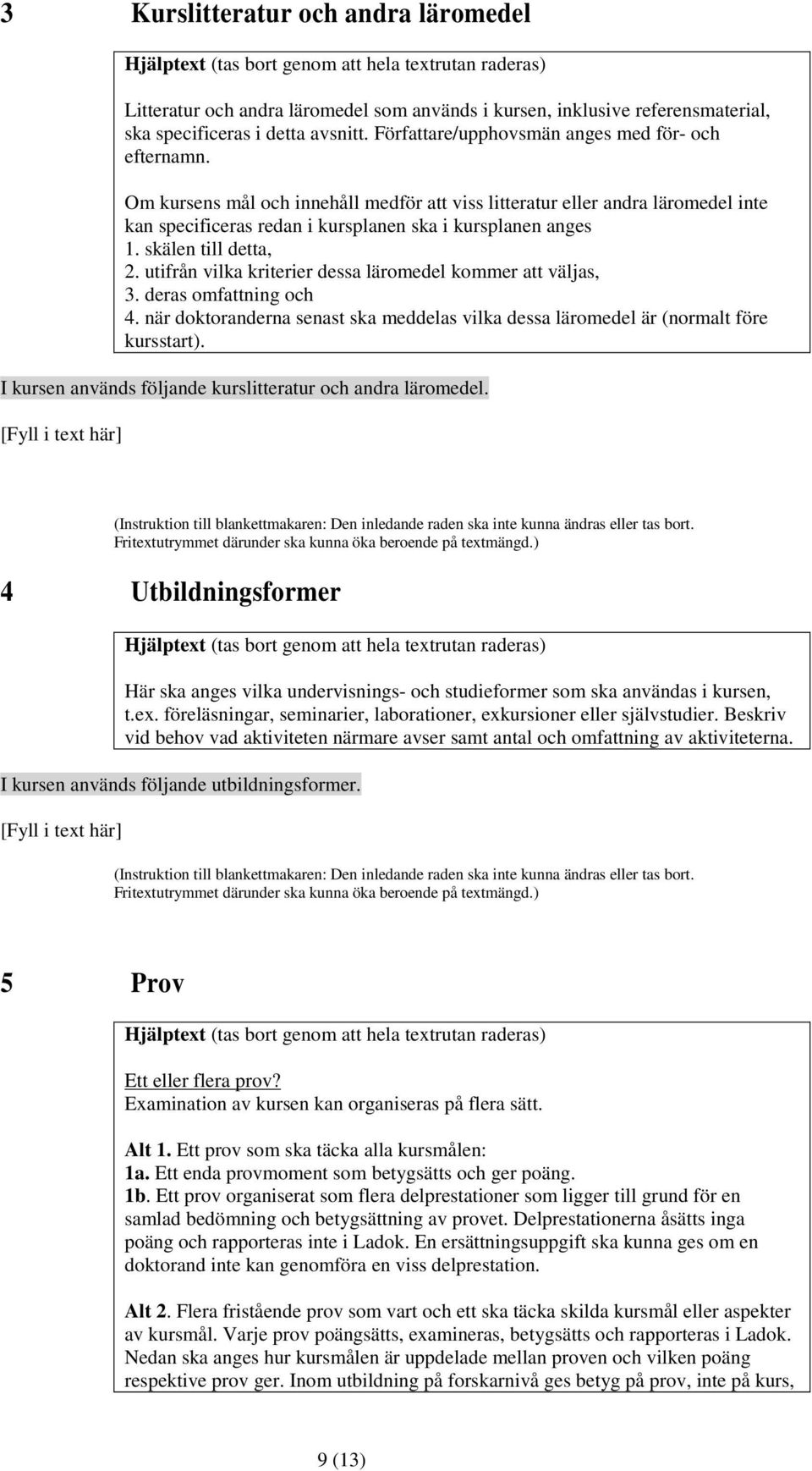 skälen till detta, 2. utifrån vilka kriterier dessa läromedel kommer att väljas, 3. deras omfattning och 4. när doktoranderna senast ska meddelas vilka dessa läromedel är (normalt före kursstart).