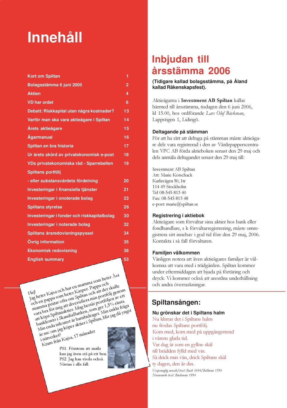 Spiltans portfölj - eller substansvärdets fördelning 20 Investeringar i finansiella tjänster 21 Investeringar i onoterade bolag 23 Spiltans styrelse 26 Investeringar i fonder och riskkapitalbolag 30