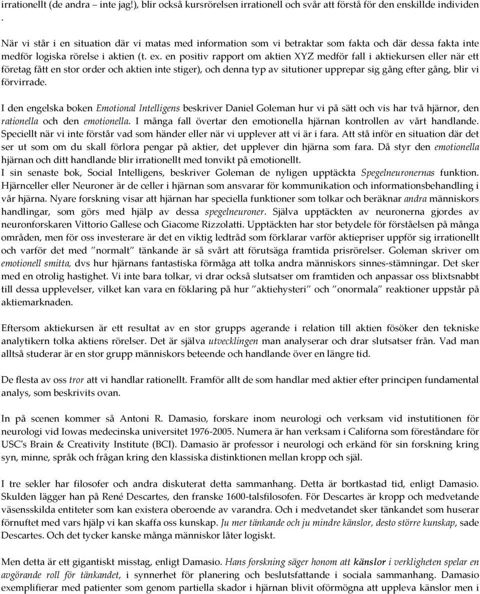 en positiv rapport om aktien XYZ medför fall i aktiekursen eller när ett företag fått en stor order och aktien inte stiger), och denna typ av situtioner upprepar sig gång efter gång, blir vi