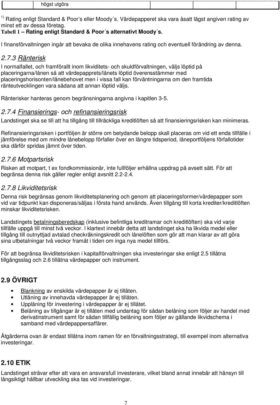 3 Ränterisk I normalfallet, och framförallt inom likviditets- och skuldförvaltningen, väljs löptid på placeringarna/lånen så att värdepapprets/lånets löptid överensstämmer med