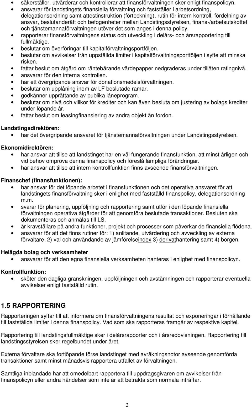 beslutanderätt och befogenheter mellan Landstingsstyrelsen, finans-/arbetsutskottet och tjänstemannaförvaltningen utöver det som anges i denna policy.