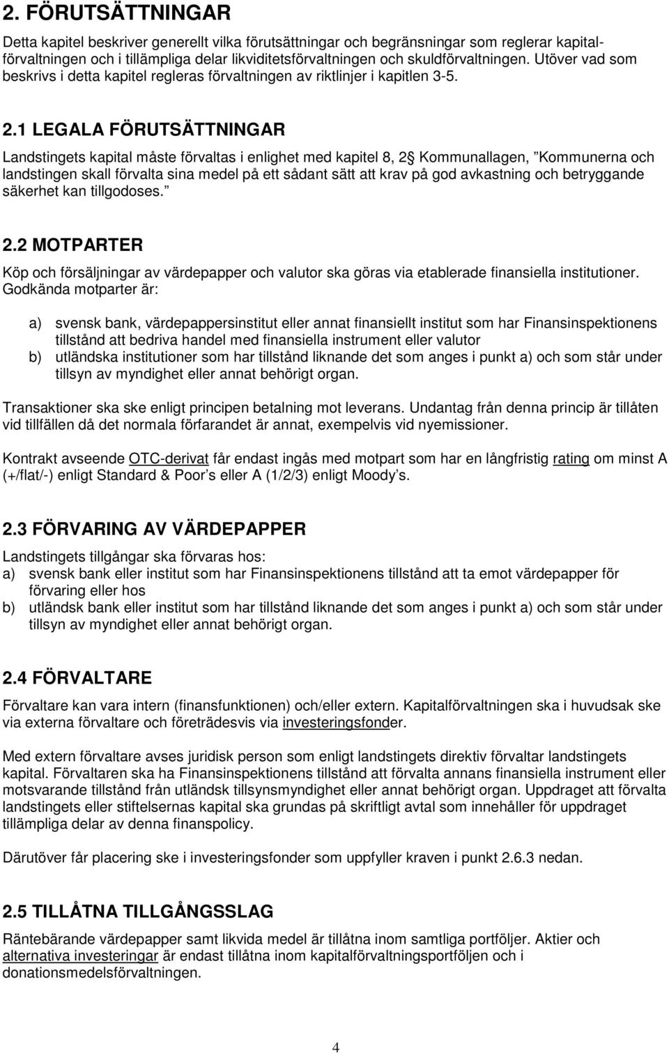 1 LEGALA FÖRUTSÄTTNINGAR Landstingets kapital måste förvaltas i enlighet med kapitel 8, 2 Kommunallagen, Kommunerna och landstingen skall förvalta sina medel på ett sådant sätt att krav på god