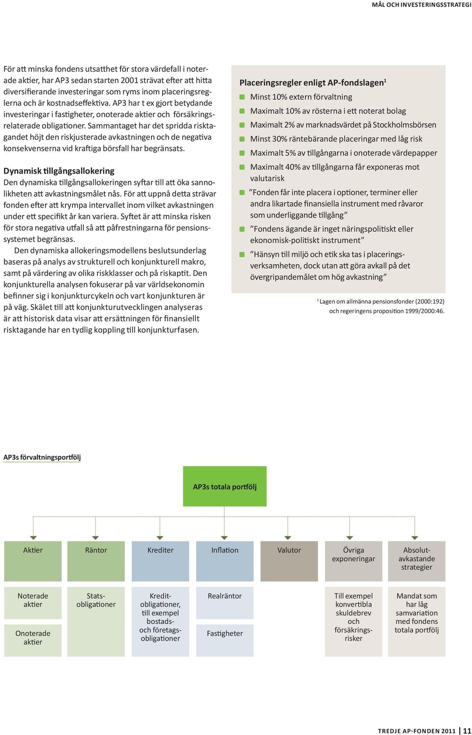 Sammantaget har det spridda risktagandet höjt den riskjusterade avkastningen och de negativa konsekvenserna vid kraftiga börsfall har begränsats.