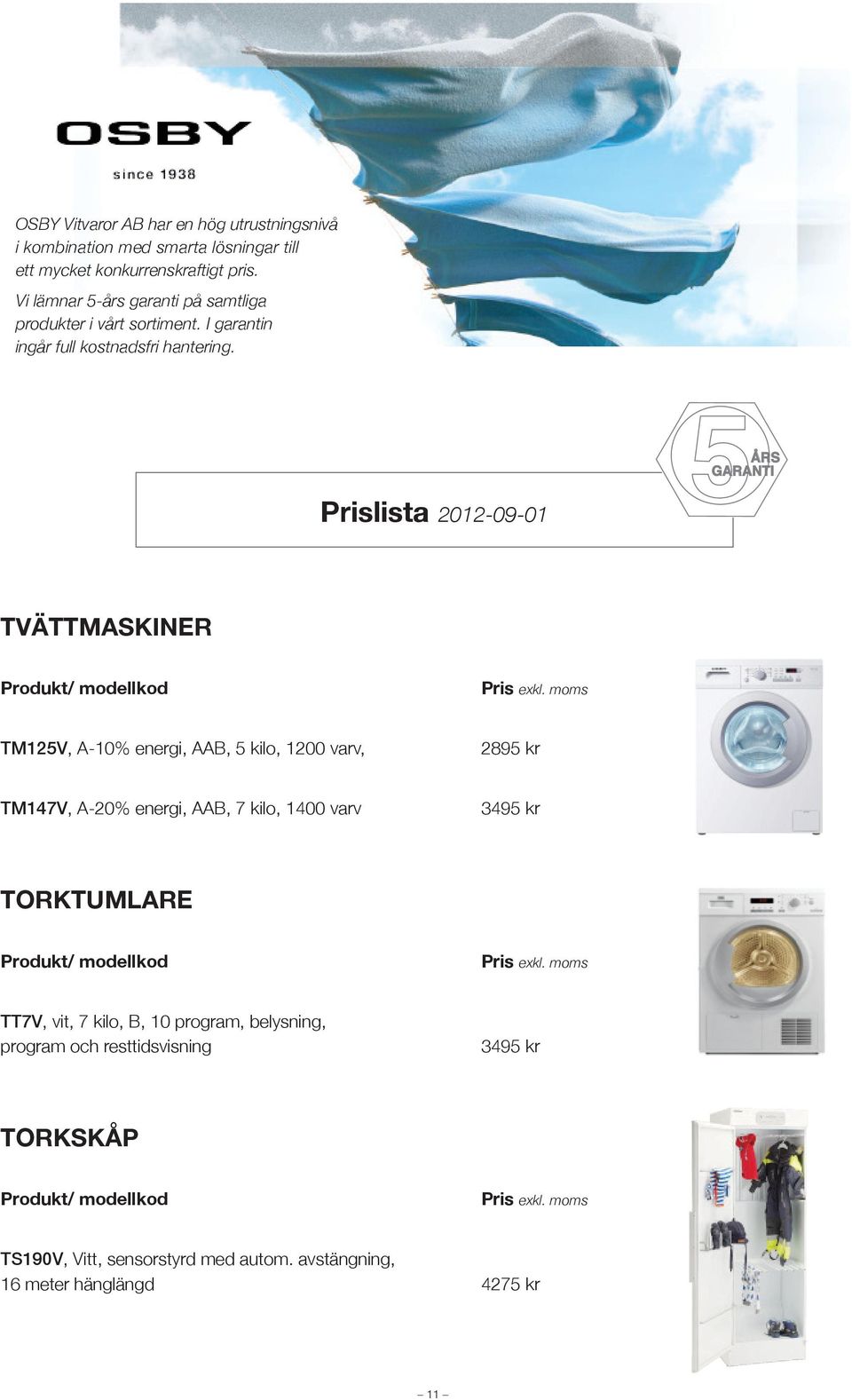 ÅRS GARANTI TVÄTTMASKINER Prislista 2012-09-01 5års garanti TM125V, A-10% energi, AAB, 5 kilo, 1200 varv, 2895 kr TM147V, A-20% energi, AAB, 7