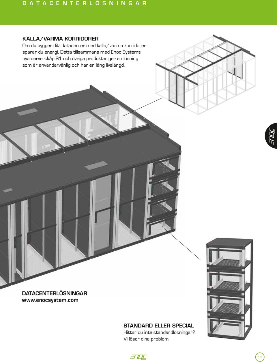 Detta tillsammans med Enoc Systems nya serverskåp S1 och övriga produkter ger en lösning som