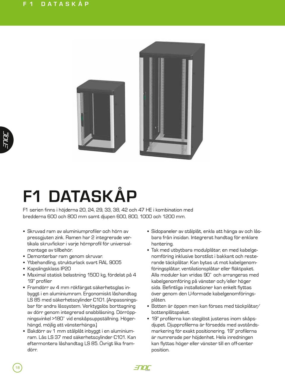 Ytbehandling, strukturlack svart RAL 9005 Kapslingsklass IP20 Maximal statisk belastning 1500 kg, fördelat på 4 19 profiler Framdörr av 4 mm rökfärgat säkerhetsglas inbyggt i en aluminiumram.