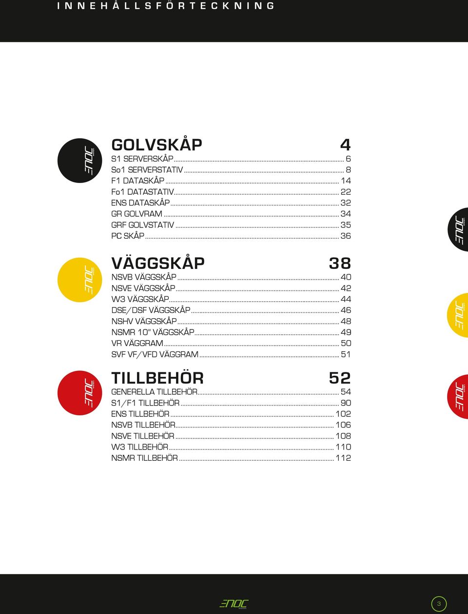 .. 44 dse/dsf väggskåp... 46 nshv väggskåp... 48 nsmr 10 väggskåp... 49 vr väggram... 50 svf vf/vfd väggram.