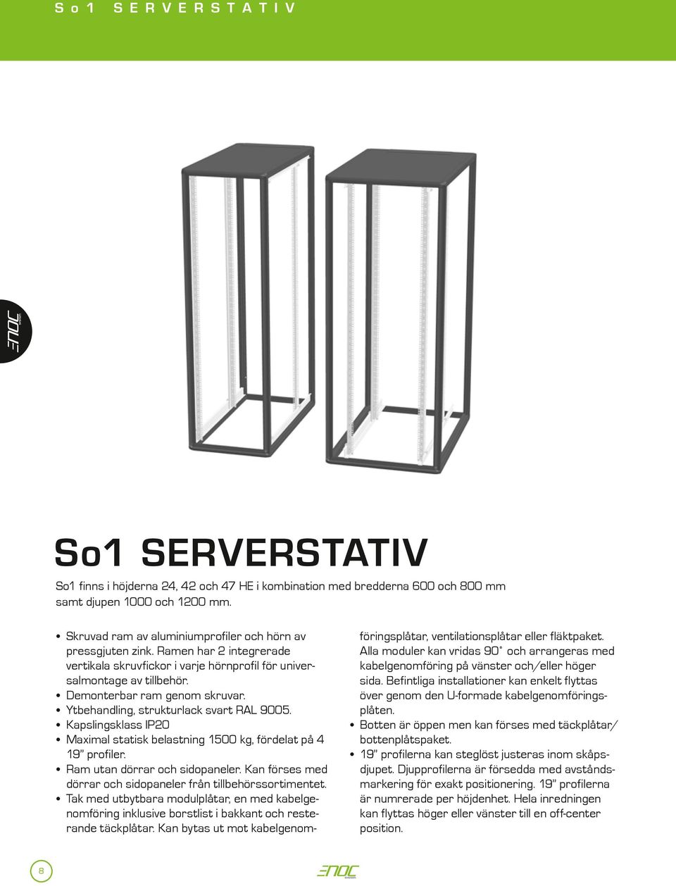 Ytbehandling, strukturlack svart RAL 9005. Kapslingsklass IP20 Maximal statisk belastning 1500 kg, fördelat på 4 19 profiler. Ram utan dörrar och sidopaneler.