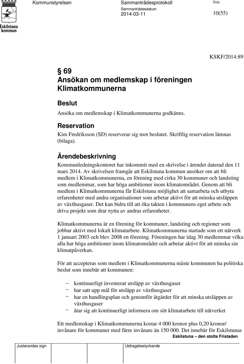 Av skrivelsen framgår att Eskilstuna kommun ansöker om att bli medlem i Klimatkommunerna, en förening med cirka 30 kommuner och landsting som medlemmar, som har höga ambitioner inom klimatområdet.