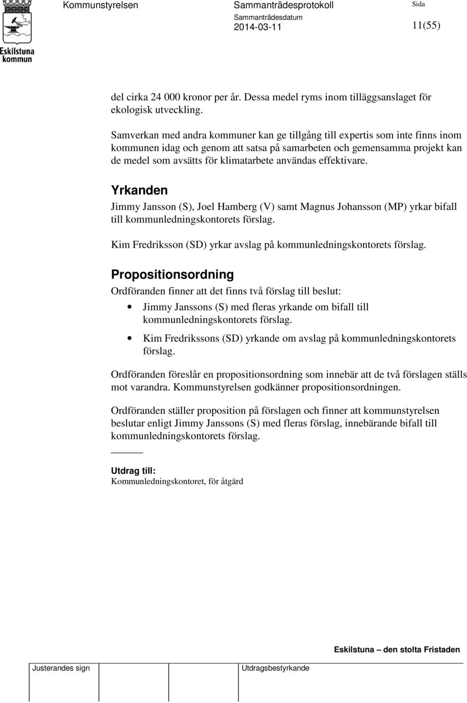 användas effektivare. Yrkanden Jimmy Jansson (S), Joel Hamberg (V) samt Magnus Johansson (MP) yrkar bifall till kommunledningskontorets förslag.