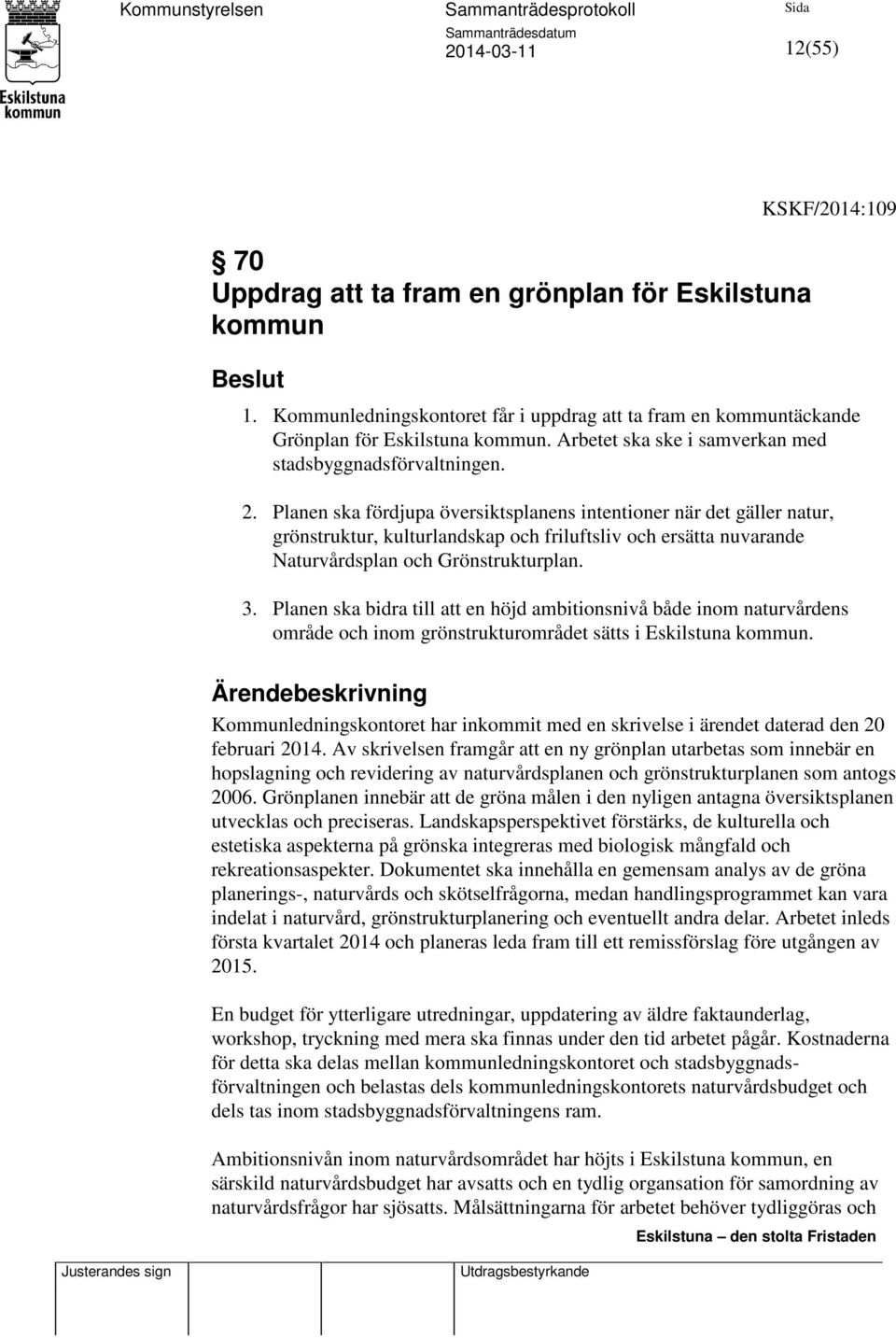 Planen ska fördjupa översiktsplanens intentioner när det gäller natur, grönstruktur, kulturlandskap och friluftsliv och ersätta nuvarande Naturvårdsplan och Grönstrukturplan. 3.