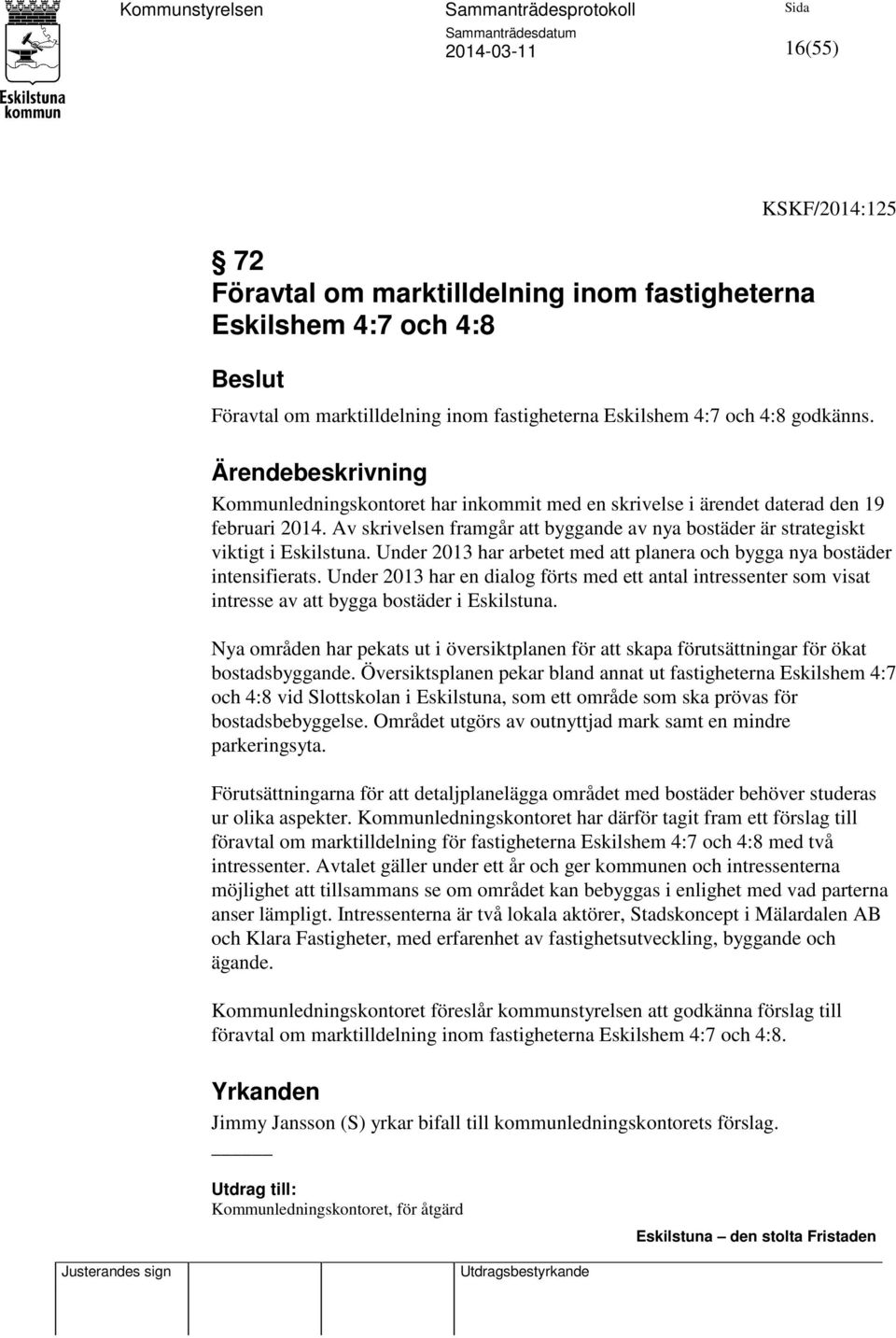 Under 2013 har arbetet med att planera och bygga nya bostäder intensifierats. Under 2013 har en dialog förts med ett antal intressenter som visat intresse av att bygga bostäder i Eskilstuna.