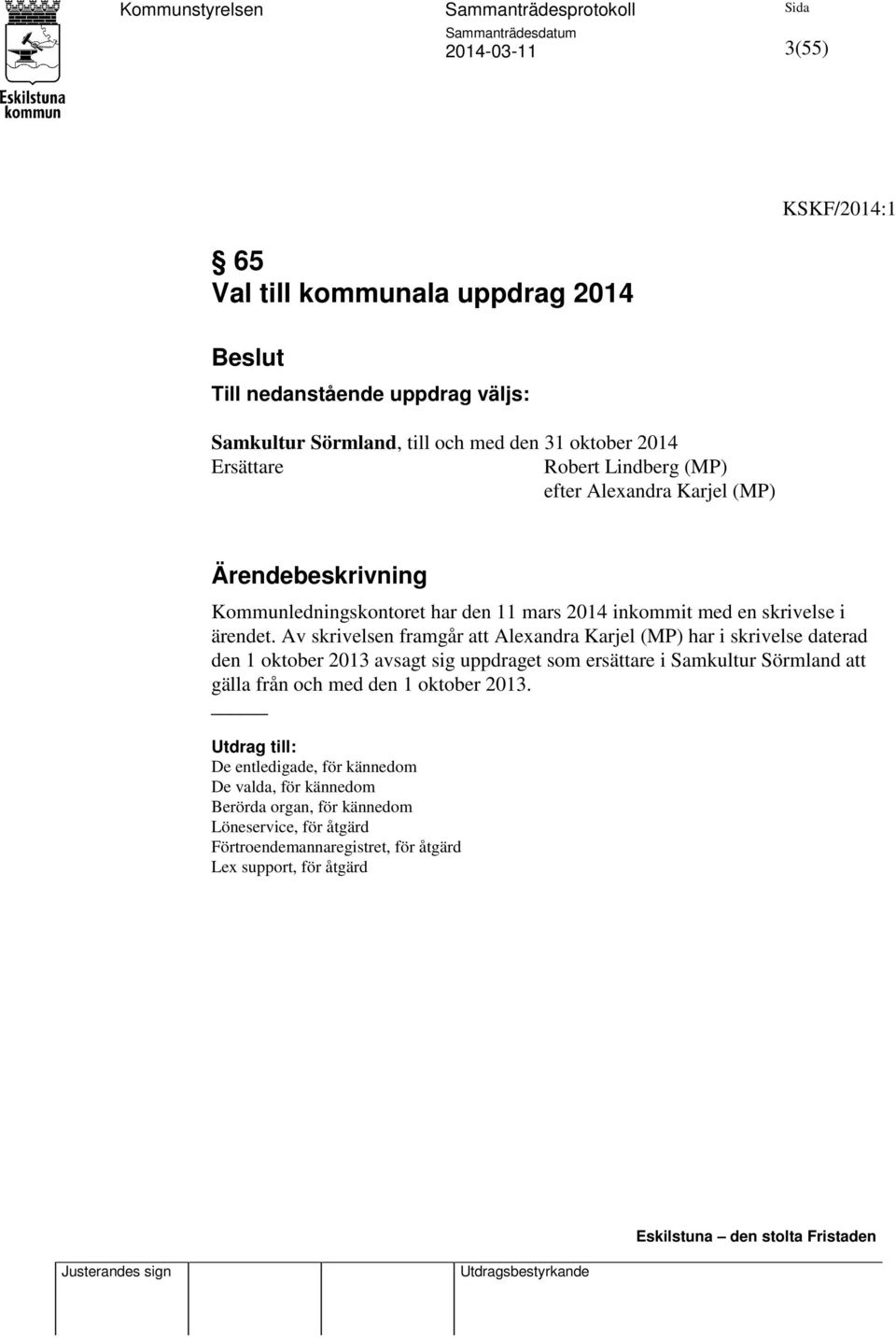 Av skrivelsen framgår att Alexandra Karjel (MP) har i skrivelse daterad den 1 oktober 2013 avsagt sig uppdraget som ersättare i Samkultur Sörmland att gälla från och