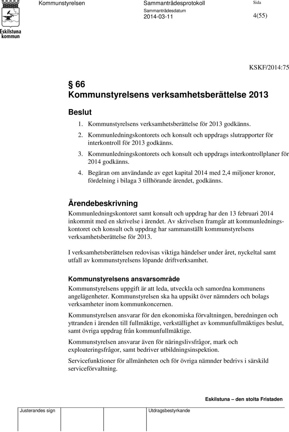 Begäran om användande av eget kapital 2014 med 2,4 miljoner kronor, fördelning i bilaga 3 tillhörande ärendet, godkänns.