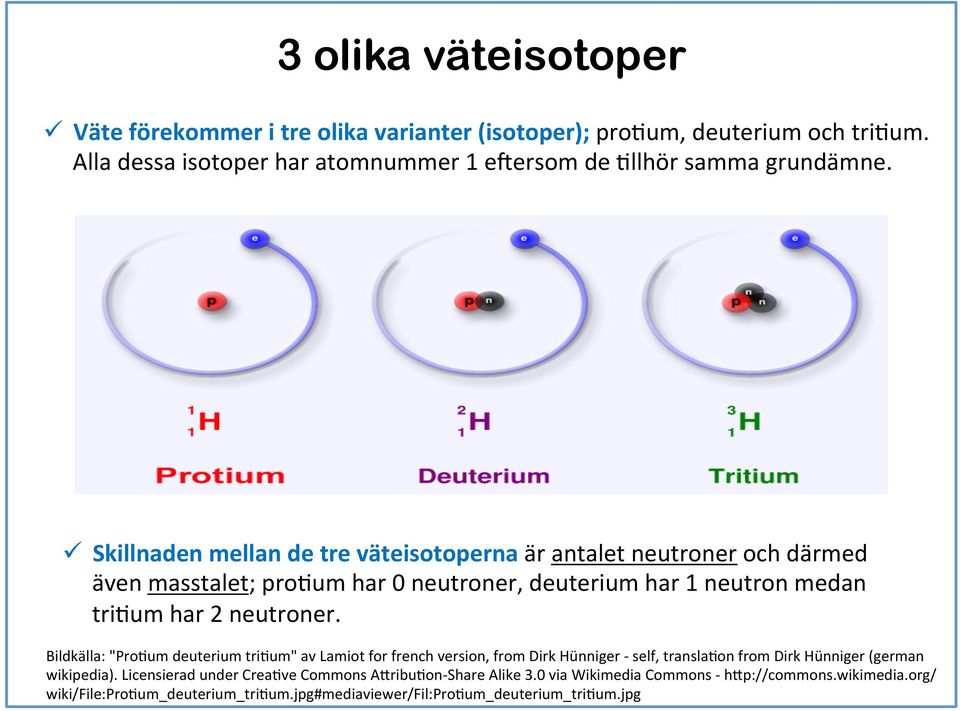ü Skillnaden mellan de tre väteisotoperna är antalet neutroner och därmed även masstalet; probum har 0 neutroner, deuterium har 1 neutron medan tribum har 2 neutroner.