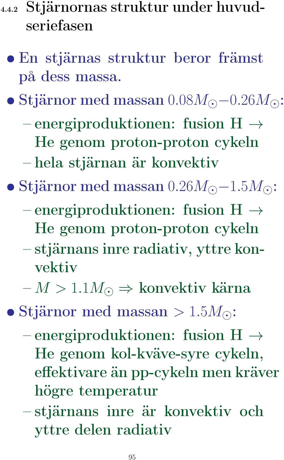 5M : energiproduktionen: fusion H He genom proton-proton cykeln stjärnans inre radiativ, yttre konvektiv M > 1.