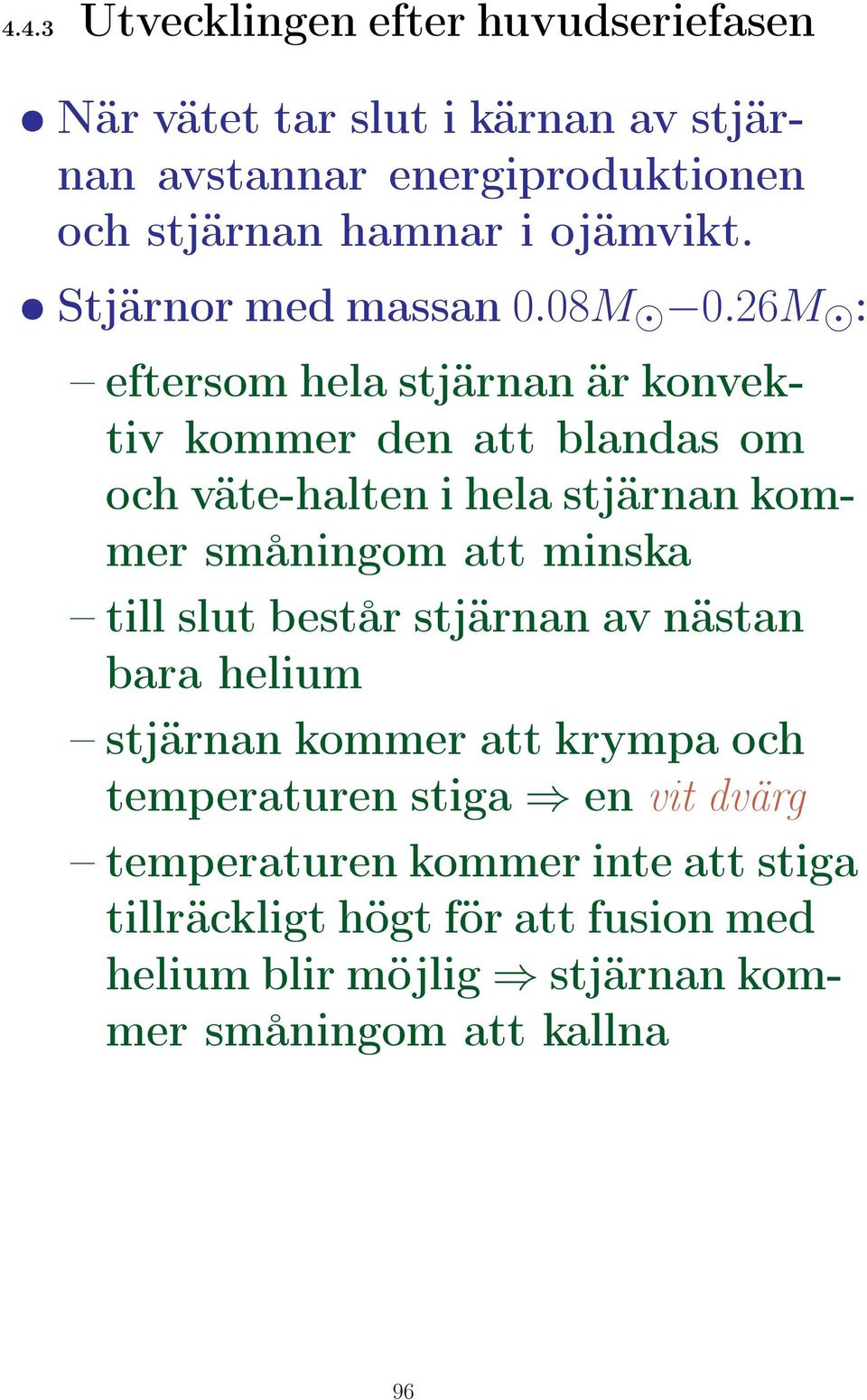 26M : eftersom hela stjärnan är konvektiv kommer den att blandas om och väte-halten i hela stjärnan kommer småningom att minska till