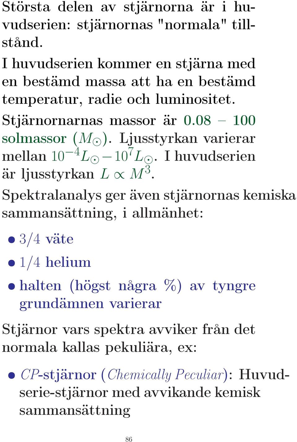 Ljusstyrkan varierar mellan 10 4 L 10 7 L. I huvudserien är ljusstyrkan L M 3.