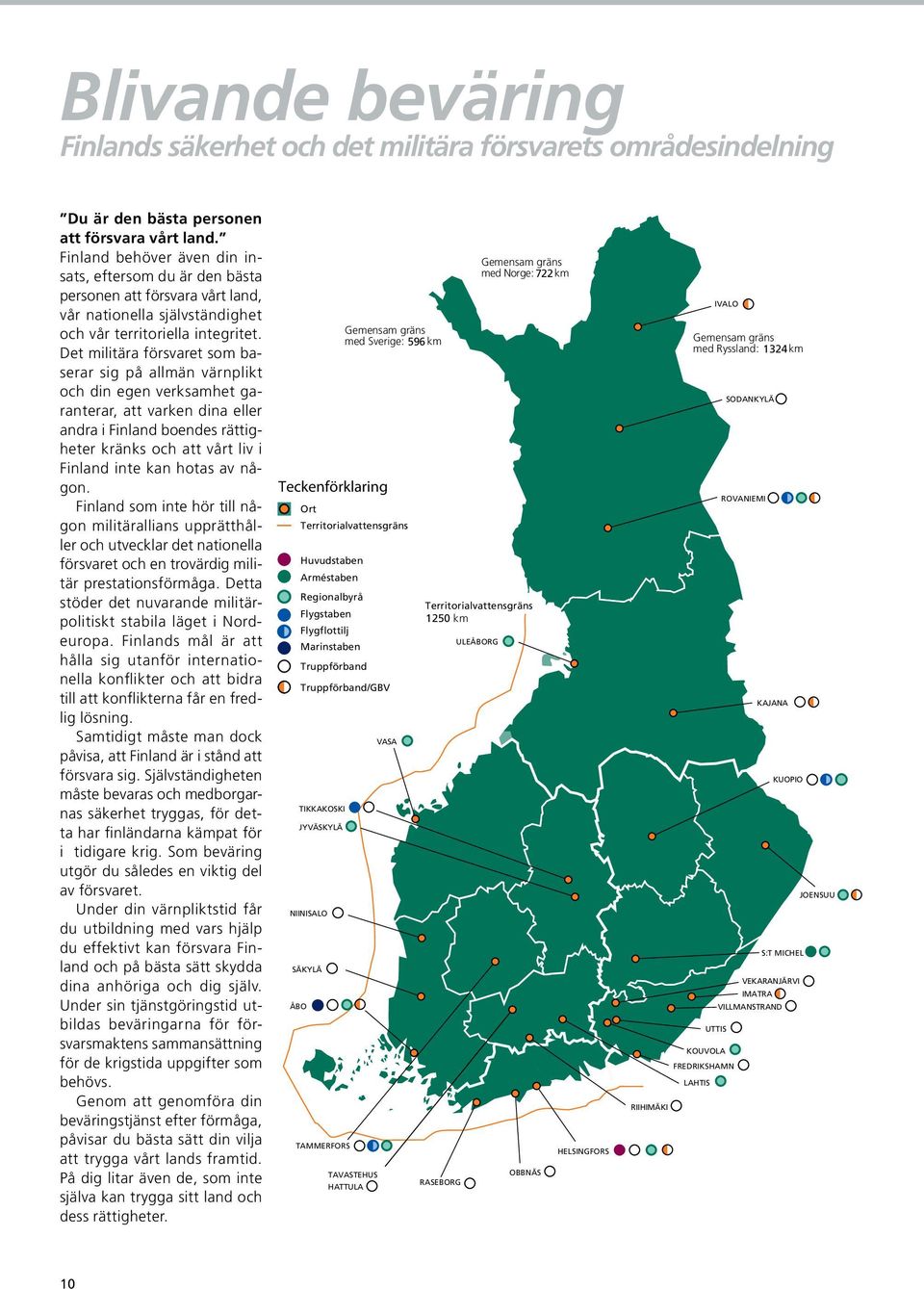 Det militära försvaret som baserar sig på allmän värnplikt och din egen verksamhet garanterar, att varken dina eller andra i Finland boendes rättigheter kränks och att vårt liv i Finland inte kan