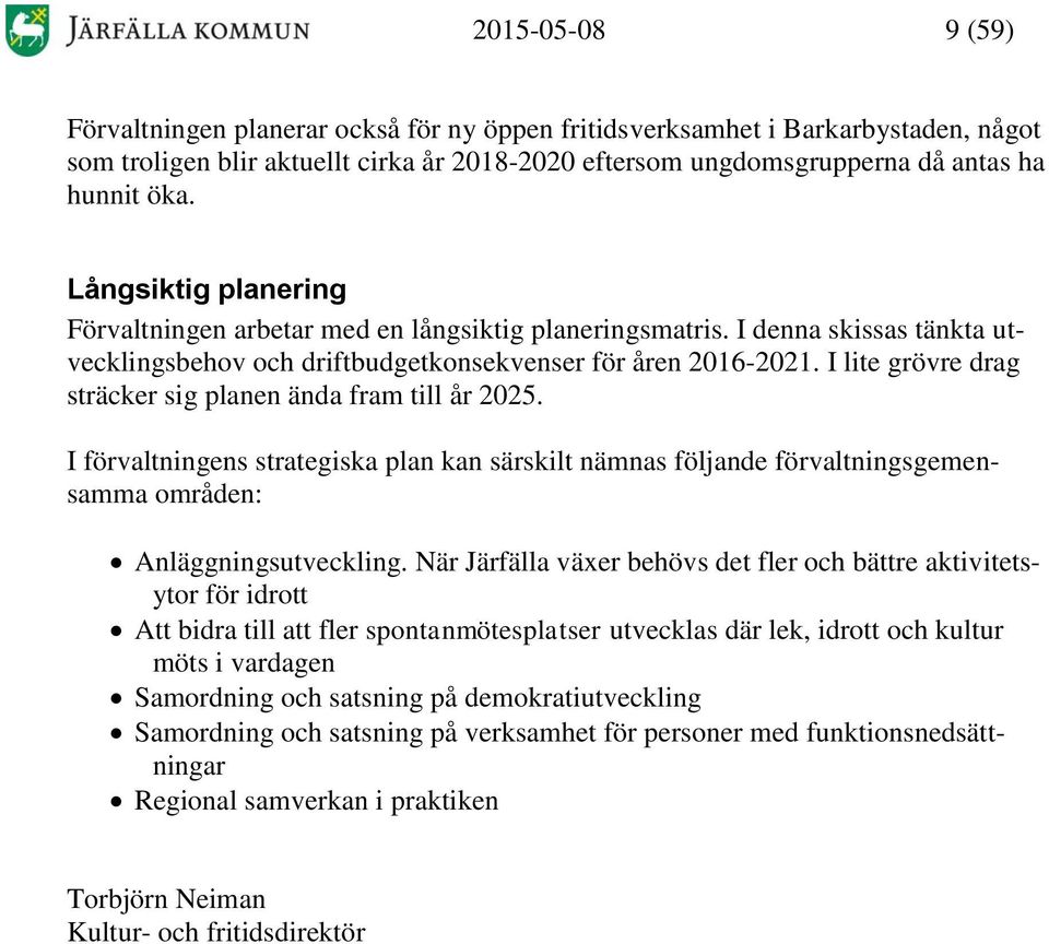 I lite grövre drag sträcker sig planen ända fram till år 2025. I förvaltningens strategiska plan kan särskilt nämnas följande förvaltningsgemensamma områden: Anläggningsutveckling.