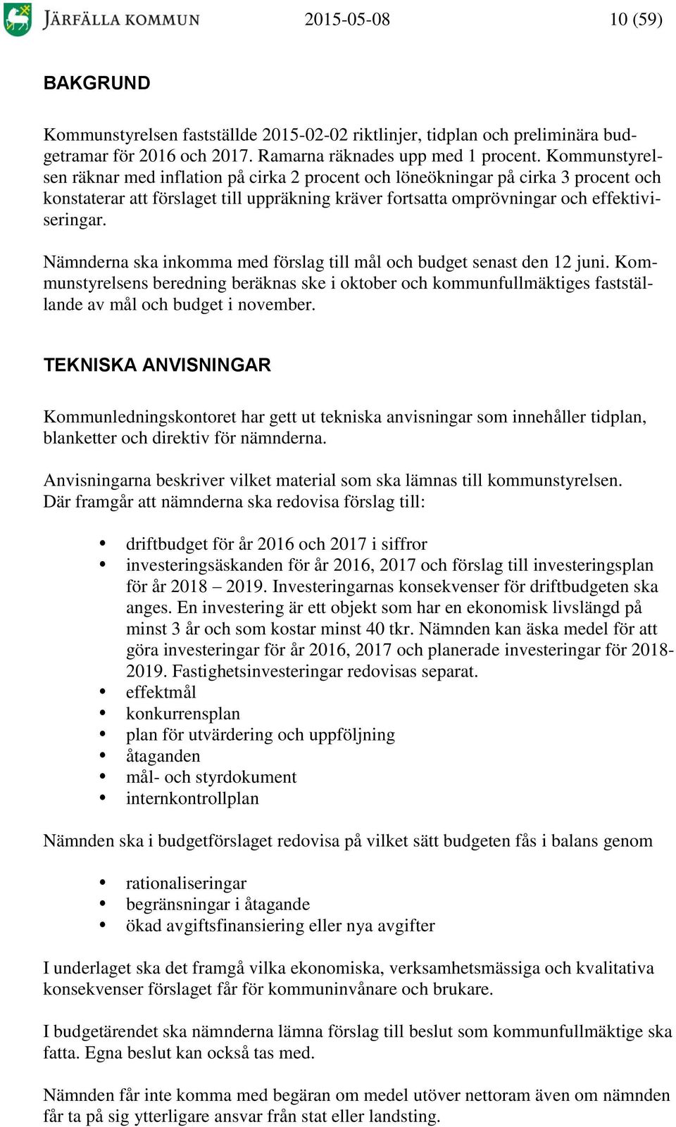 Nämnderna ska inkomma med förslag till mål och budget senast den 12 juni. Kommunstyrelsens beredning beräknas ske i oktober och kommunfullmäktiges fastställande av mål och budget i november.