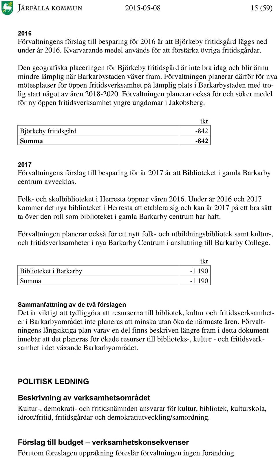 Förvaltningen planerar därför för nya mötesplatser för öppen fritidsverksamhet på lämplig plats i Barkarbystaden med trolig start något av åren 2018-2020.