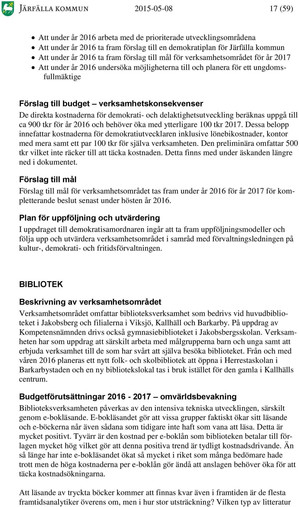 demokrati- och delaktighetsutveckling beräknas uppgå till ca 900 tkr för år 2016 och behöver öka med ytterligare 100 tkr 2017.