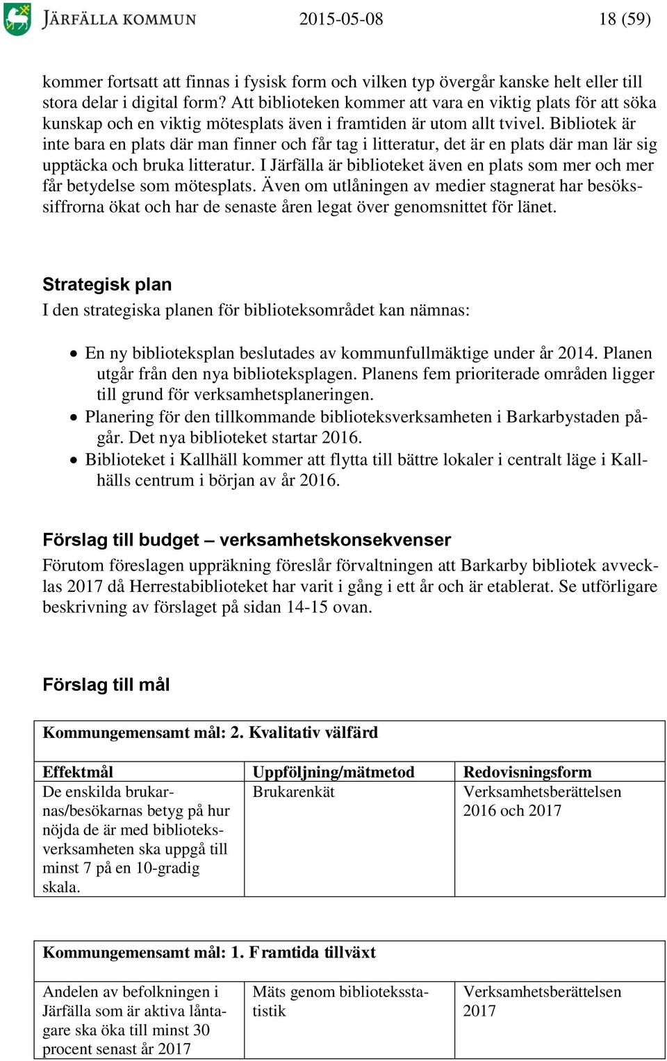 Bibliotek är inte bara en plats där man finner och får tag i litteratur, det är en plats där man lär sig upptäcka och bruka litteratur.