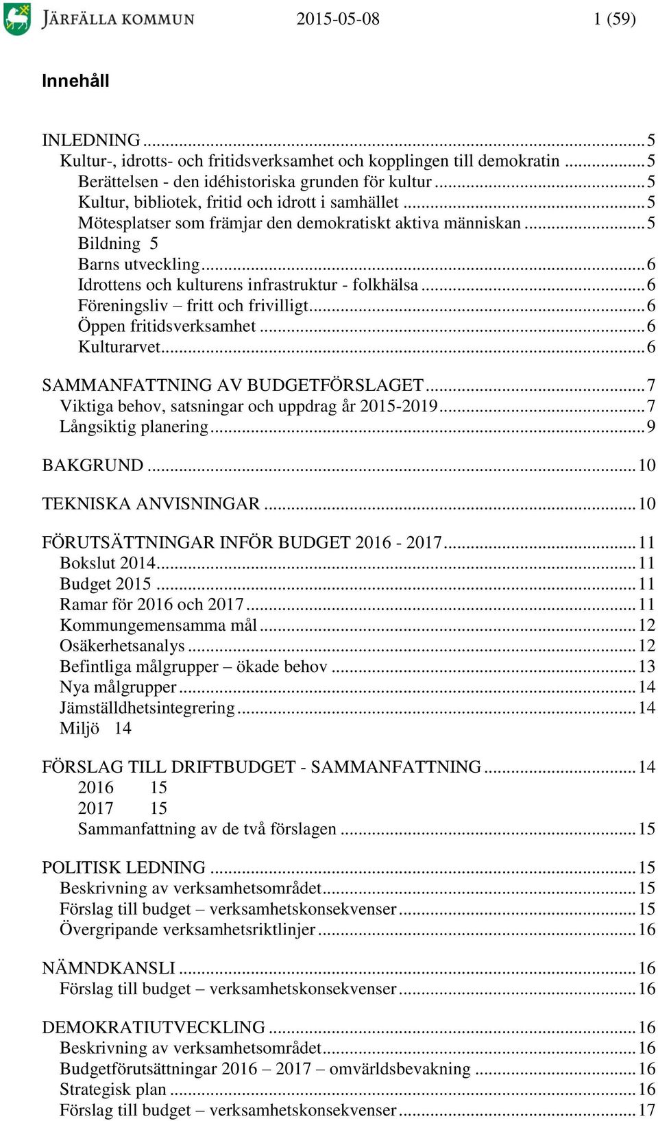 .. 6 Idrottens och kulturens infrastruktur - folkhälsa... 6 Föreningsliv fritt och frivilligt... 6 Öppen fritidsverksamhet... 6 Kulturarvet... 6 SAMMANFATTNING AV BUDGETFÖRSLAGET.