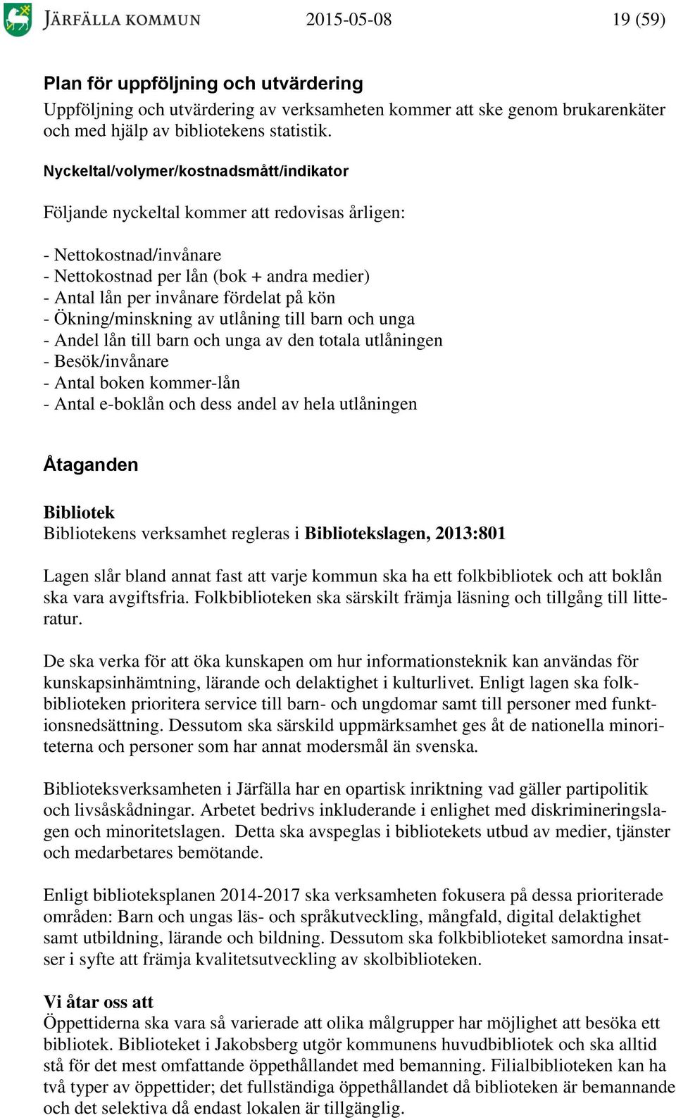 - Ökning/minskning av utlåning till barn och unga - Andel lån till barn och unga av den totala utlåningen - Besök/invånare - Antal boken kommer-lån - Antal e-boklån och dess andel av hela utlåningen