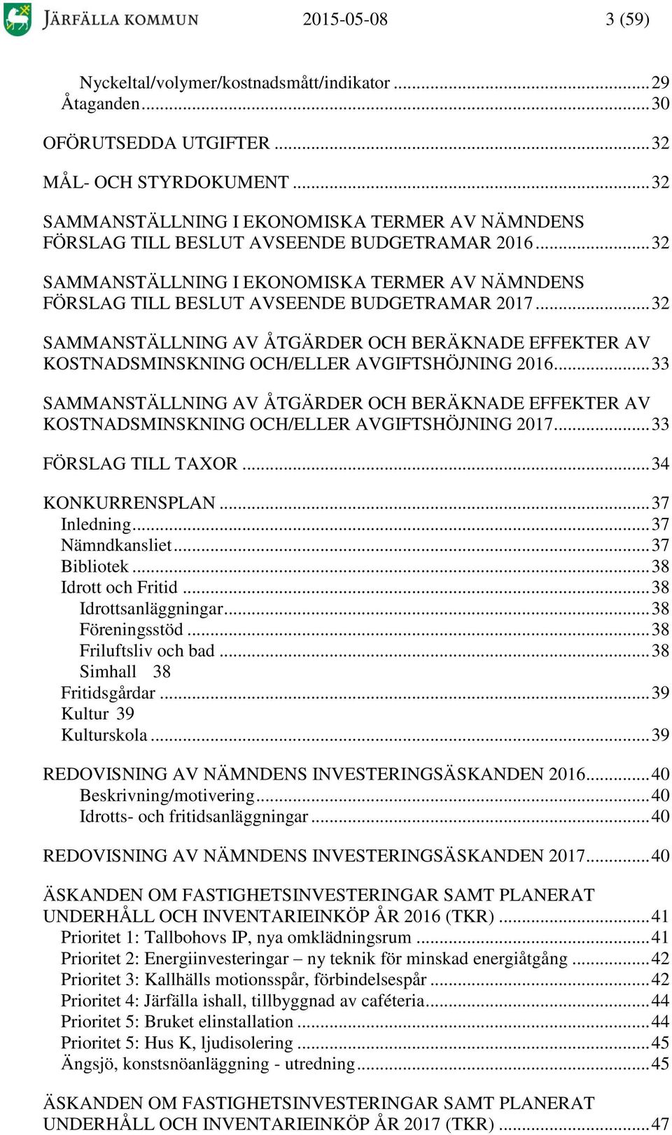 .. 32 SAMMANSTÄLLNING AV ÅTGÄRDER OCH BERÄKNADE EFFEKTER AV KOSTNADSMINSKNING OCH/ELLER AVGIFTSHÖJNING 2016.