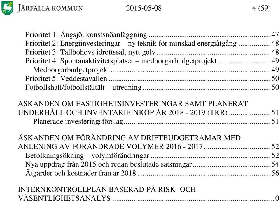 .. 50 ÄSKANDEN OM FASTIGHETSINVESTERINGAR SAMT PLANERAT UNDERHÅLL OCH INVENTARIEINKÖP ÅR 2018-2019 (TKR)... 51 Planerade investeringsförslag.