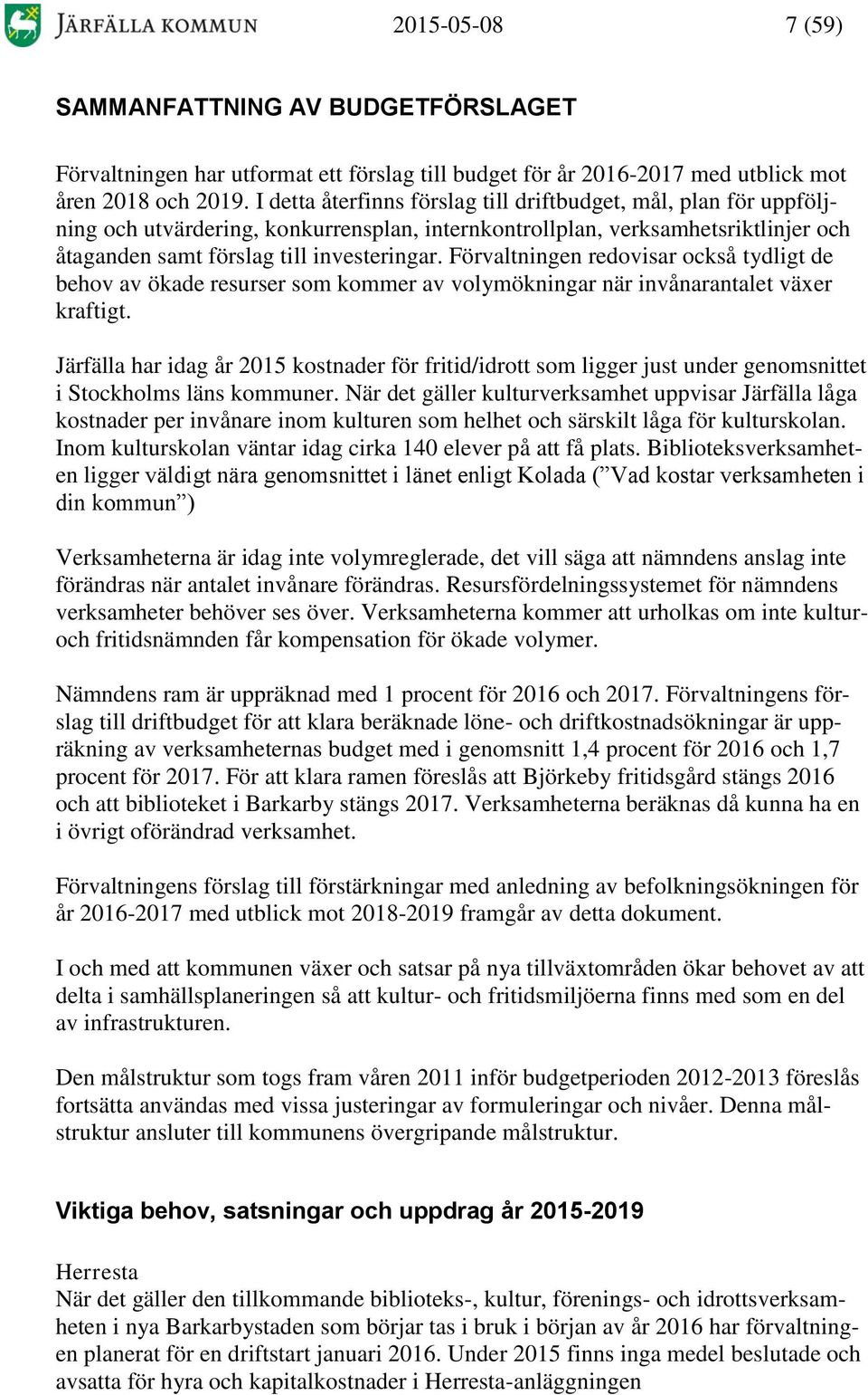 Förvaltningen redovisar också tydligt de behov av ökade resurser som kommer av volymökningar när invånarantalet växer kraftigt.