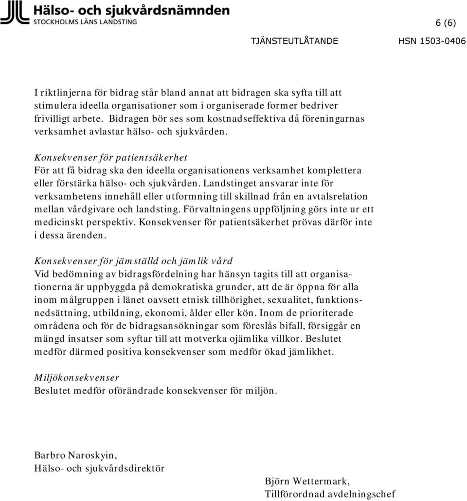 Konsekvenser för patientsäkerhet För att få bidrag ska den ideella organisationens verksamhet komplettera eller förstärka hälso- och sjukvården.