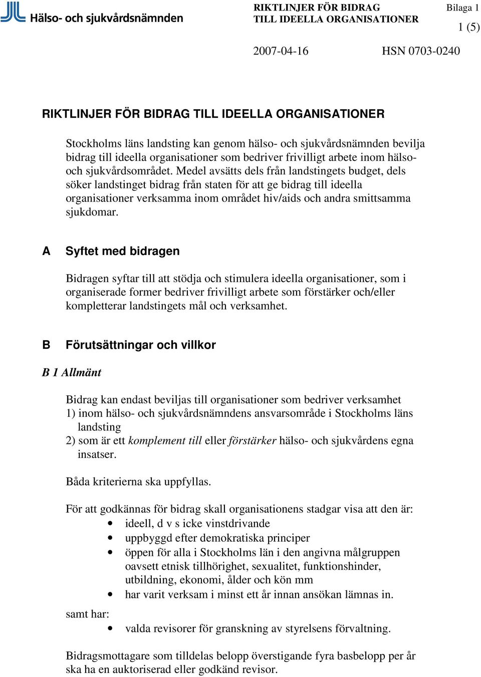 Medel avsätts dels från landstingets budget, dels söker landstinget bidrag från staten för att ge bidrag till ideella organisationer verksamma inom området hiv/aids och andra smittsamma sjukdomar.