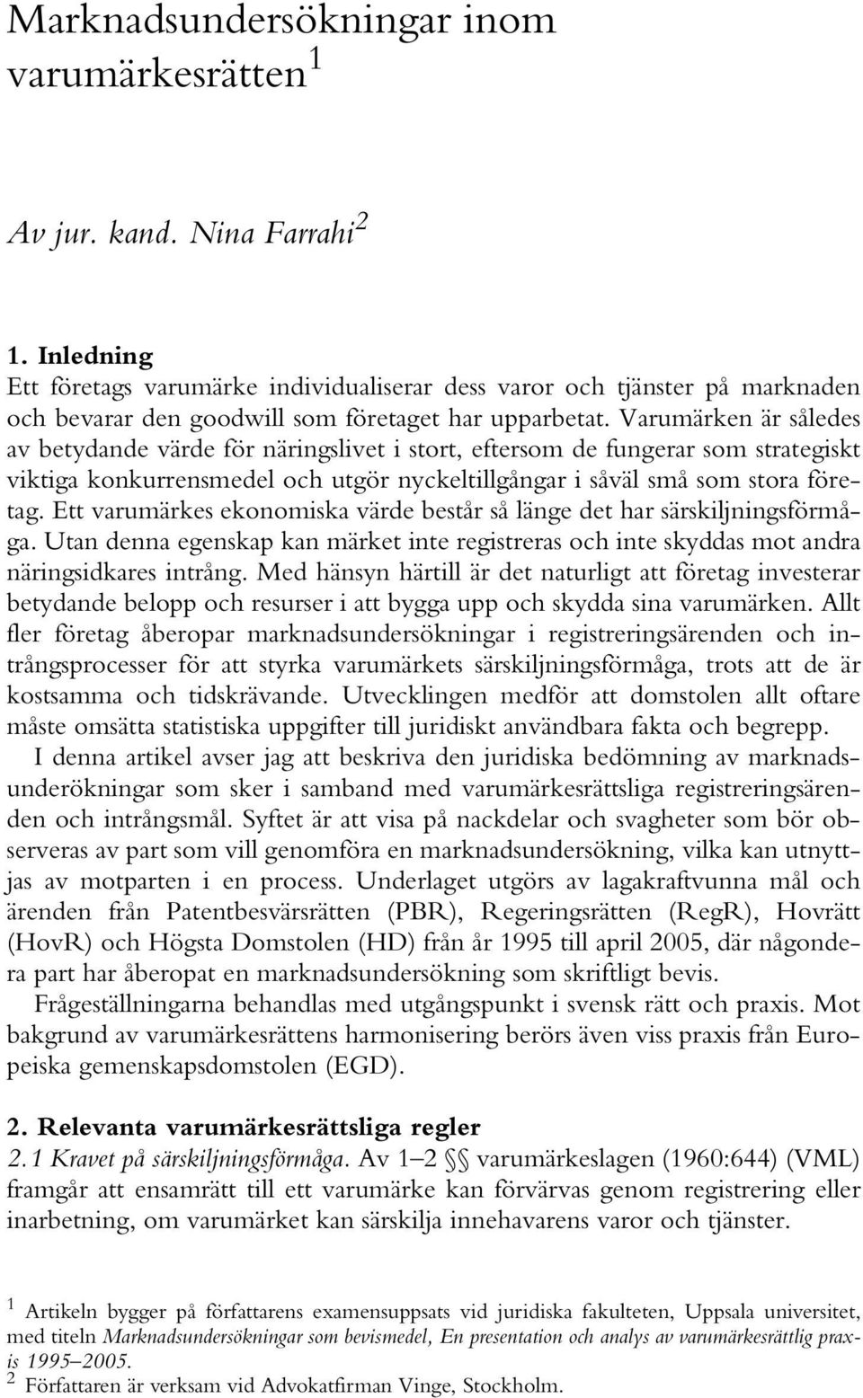 Varumärken är således av betydande värde för näringslivet i stort, eftersom de fungerar som strategiskt viktiga konkurrensmedel och utgör nyckeltillgångar i såväl små som stora företag.