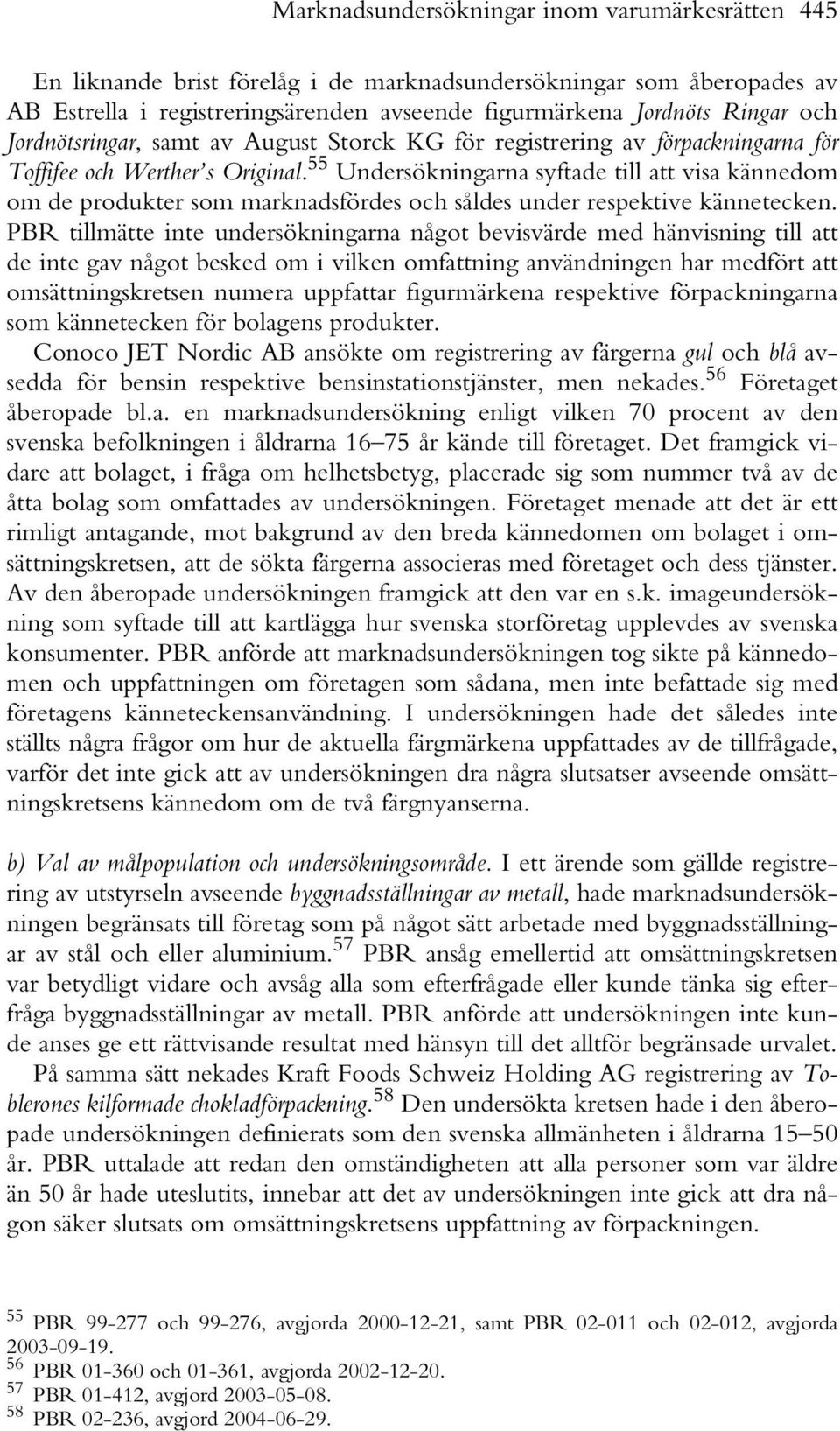 55 Undersökningarna syftade till att visa kännedom om de produkter som marknadsfördes och såldes under respektive kännetecken.