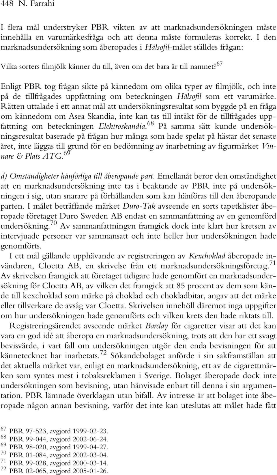 67 Enligt PBR tog frågan sikte på kännedom om olika typer av filmjölk, och inte på de tillfrågades uppfattning om beteckningen Hälsofil som ett varumärke.